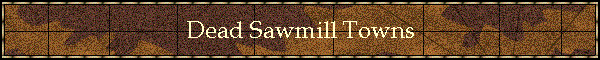 Dead Sawmill Towns